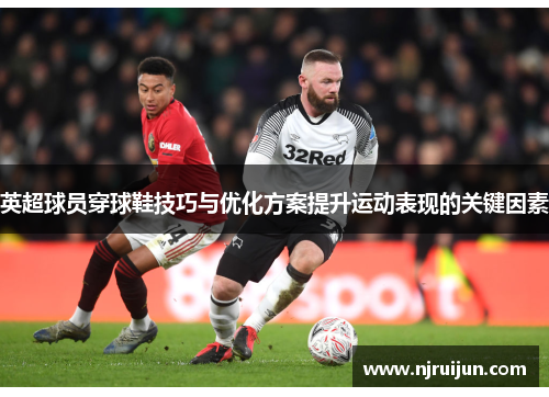 英超球员穿球鞋技巧与优化方案提升运动表现的关键因素