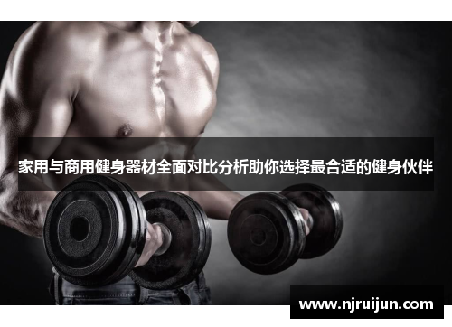 家用与商用健身器材全面对比分析助你选择最合适的健身伙伴